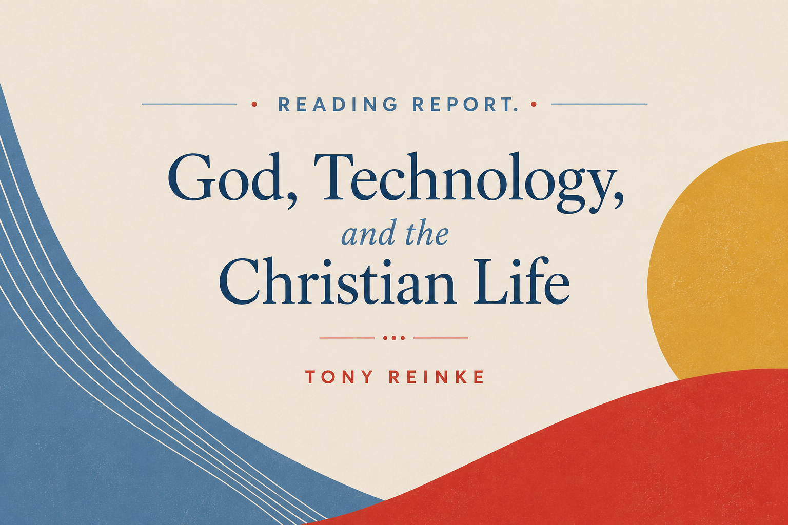 Reading Report: God, Technology, and the Christian Life 