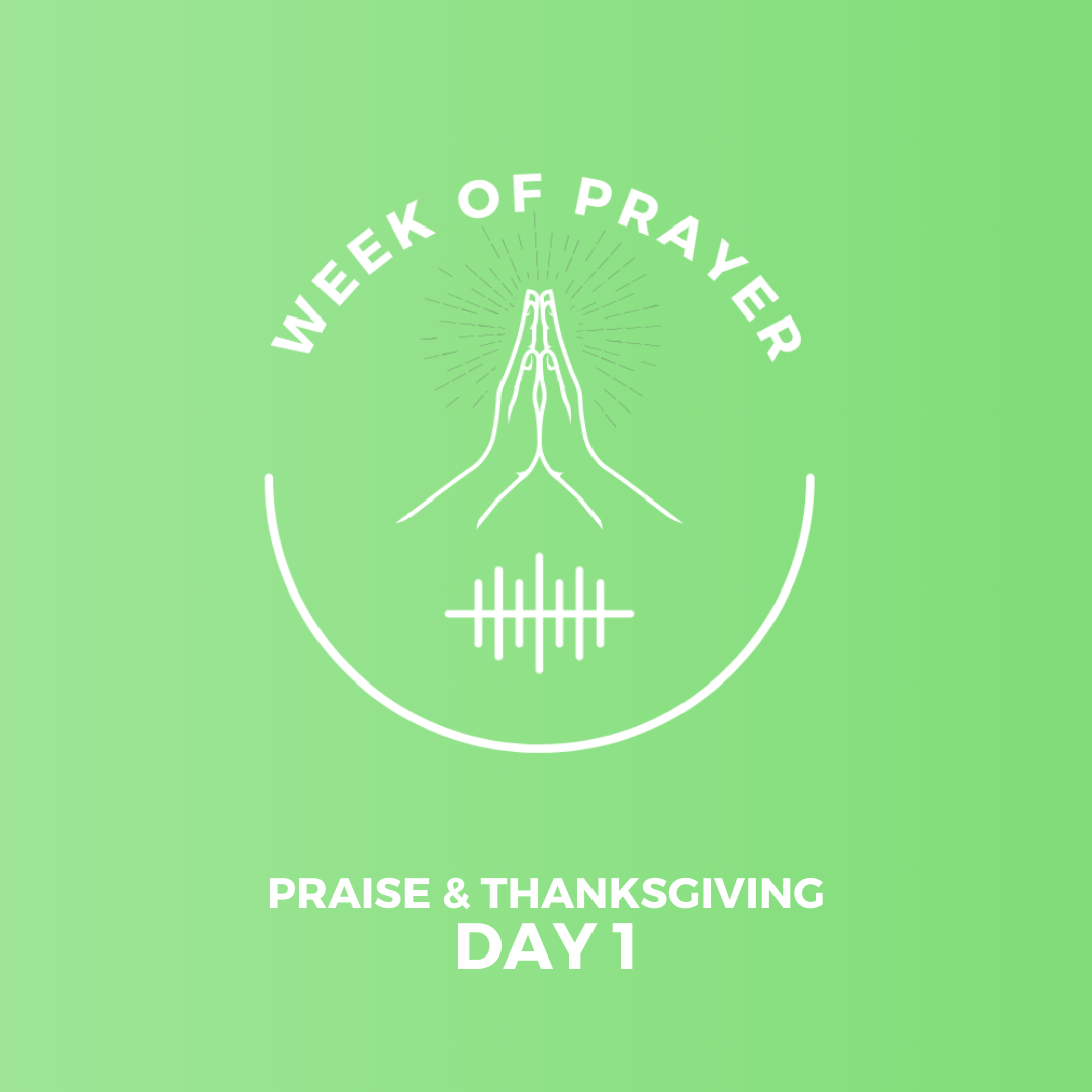 Week Of Prayer (Day 1) - Praise &amp; Thanksgiving