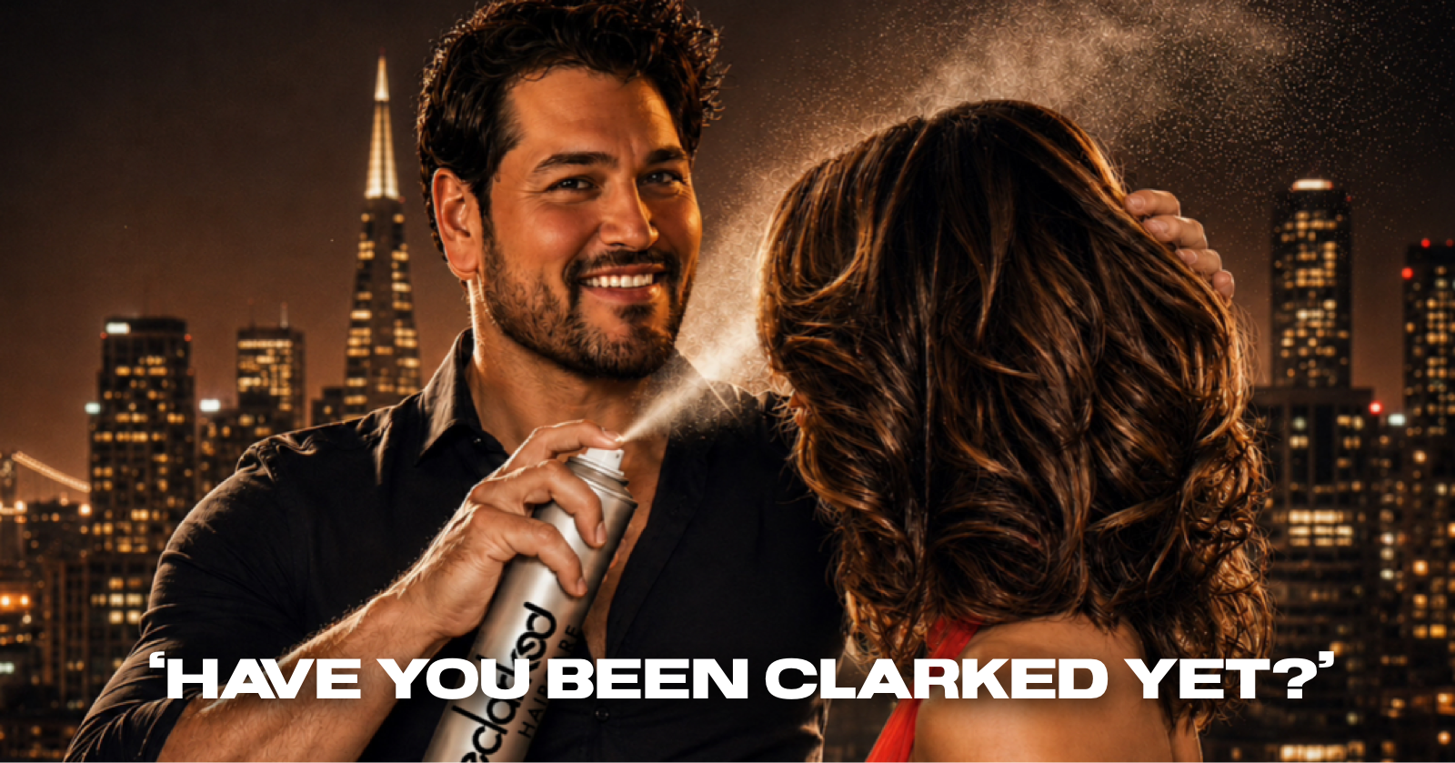 A man spraying hairspray onto a woman with a city skyline illuminated in the background at night, and a caption asking, 'Have you been clarked yet?'.