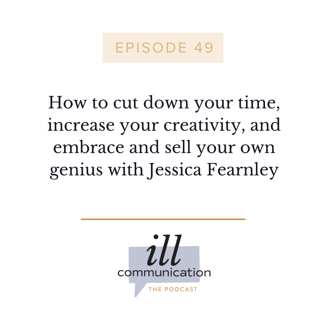 49: How to cut down your time, increase your creativity, and embrace and sell your own genius with Jessica Fearnley