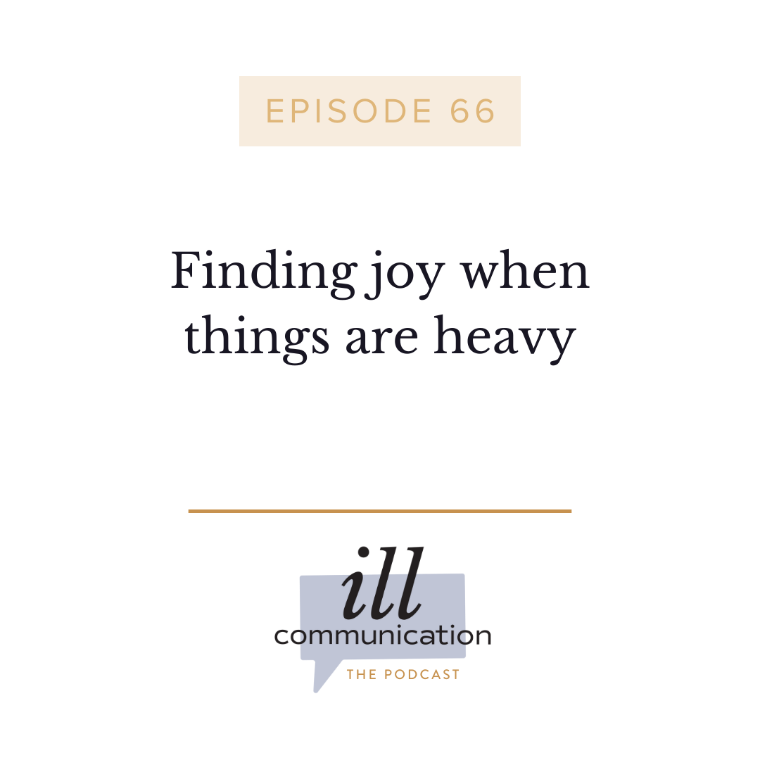 66: Finding joy when things are heavy