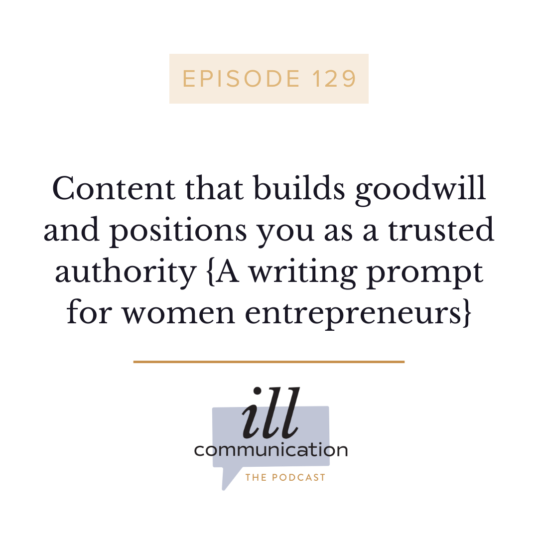 129: Content that builds goodwill and positions you as a trusted authority {A writing prompt for women entrepreneurs}