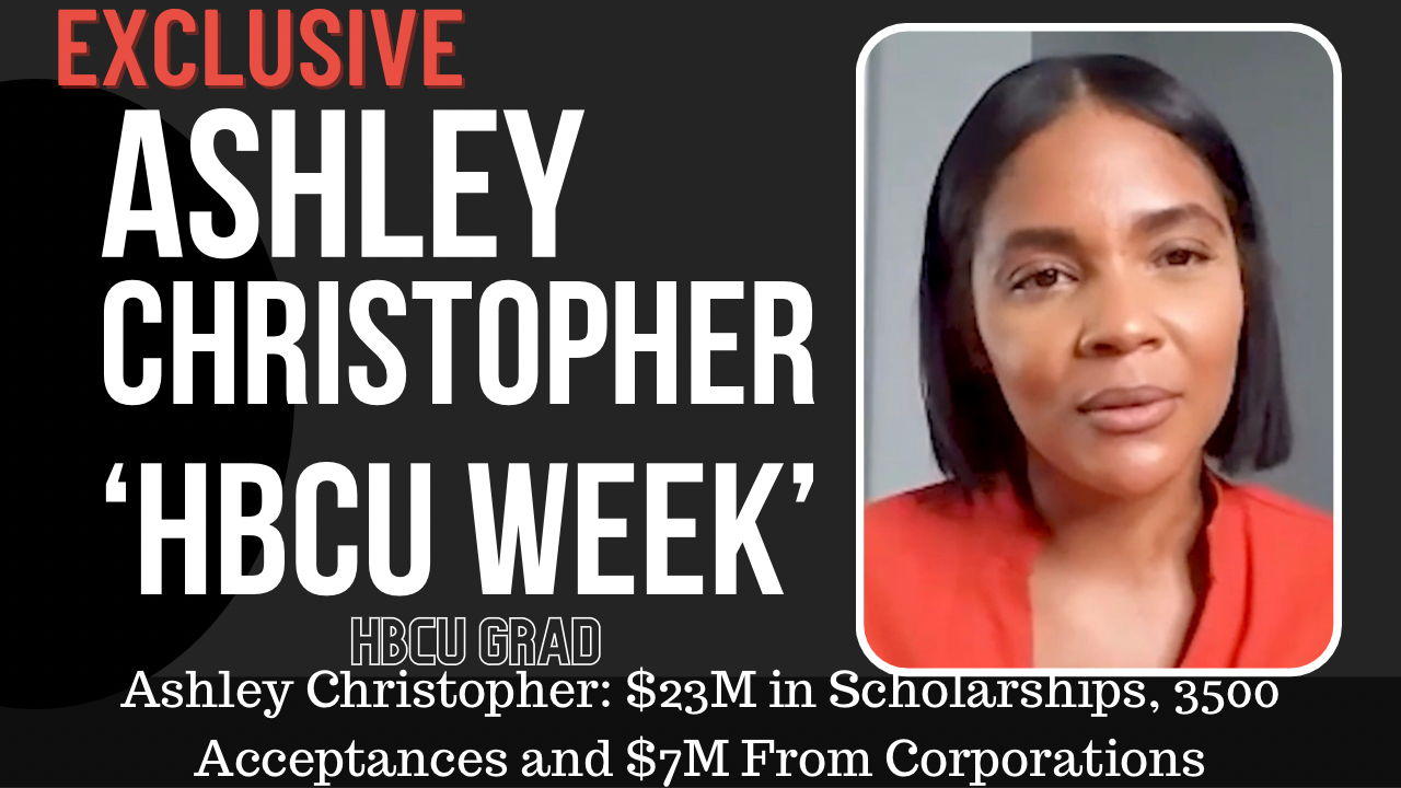 EXCLUSIVE: Ashley Christopher: HBCU Students Have Received Over $23M in Scholarships, 3500 Acceptances and $7M From Corporations 