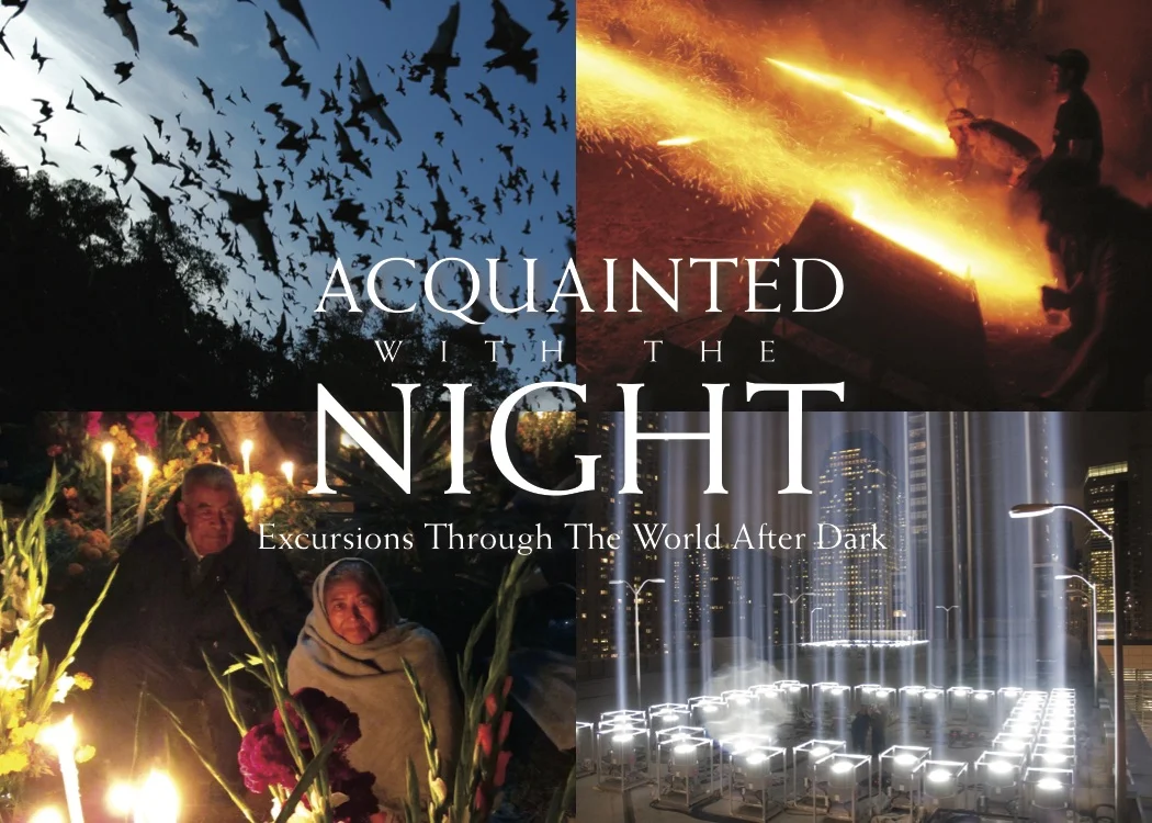 Acquainted with the Night: Excursions Through the World After Dark Feature Length and 52 minutes HD Directed by: Michael McNamara Revealing the dark beautiful truths and dangerous consequences for a world that never sleeps... READ MORE Purchase the DVD now . Buy/Rent it now here . Visit Dark Hollow Films for U.S. educational sales.