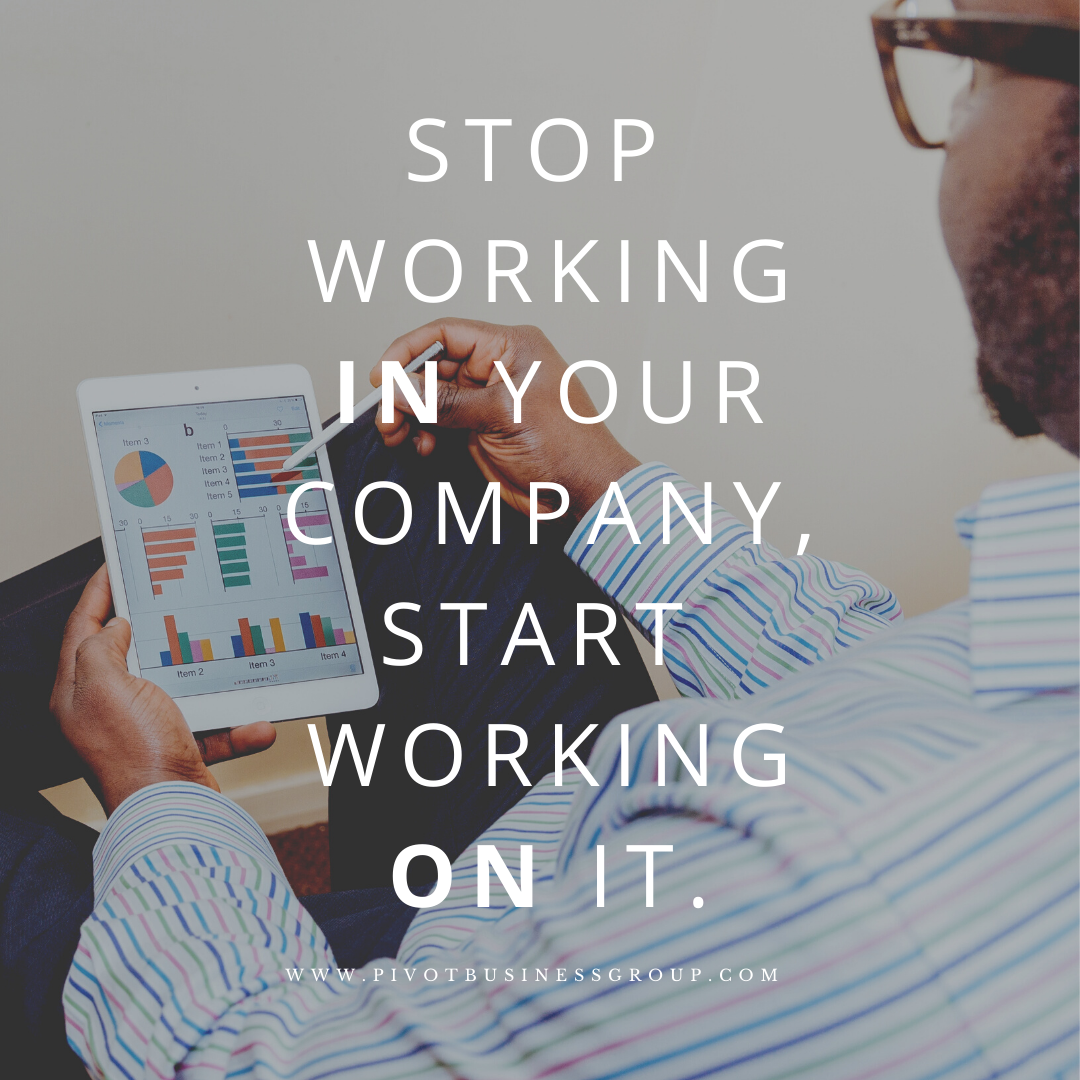 Stop Working IN Your Company, Start Working ON It.