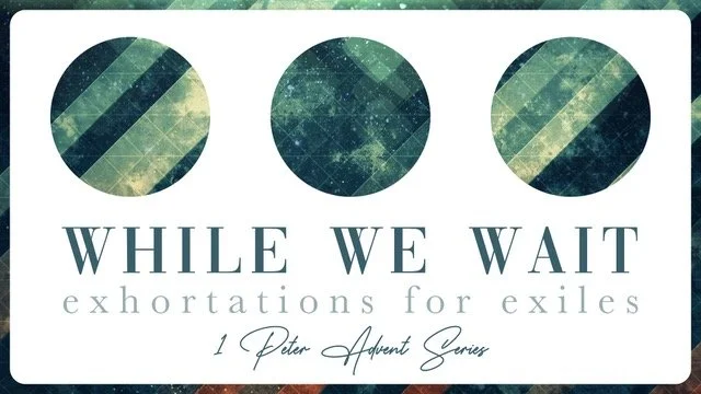 While We Wait | Exhortations for Exiles