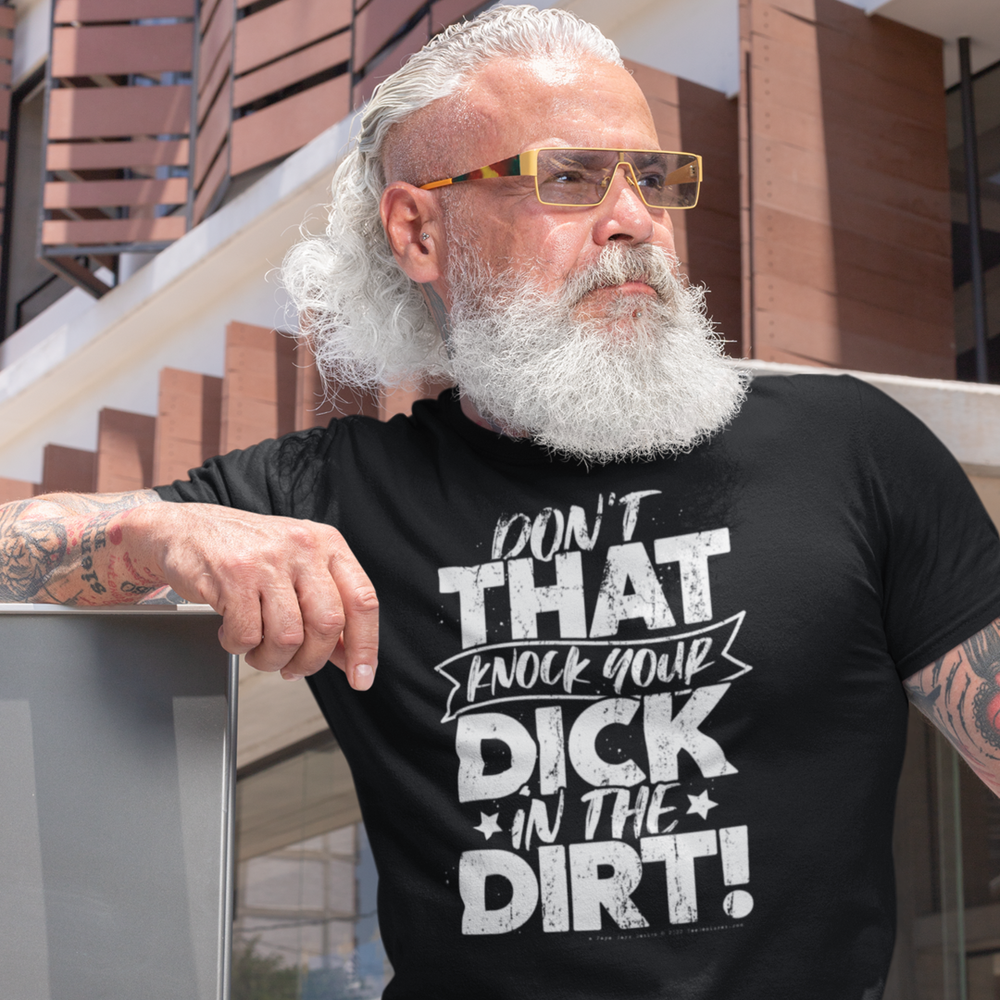 At hoppe egyptisk Tæmme Don't That Knock Your Dick In The Dirt Men's/Unisex T-Shirt — The Art  Boutiki