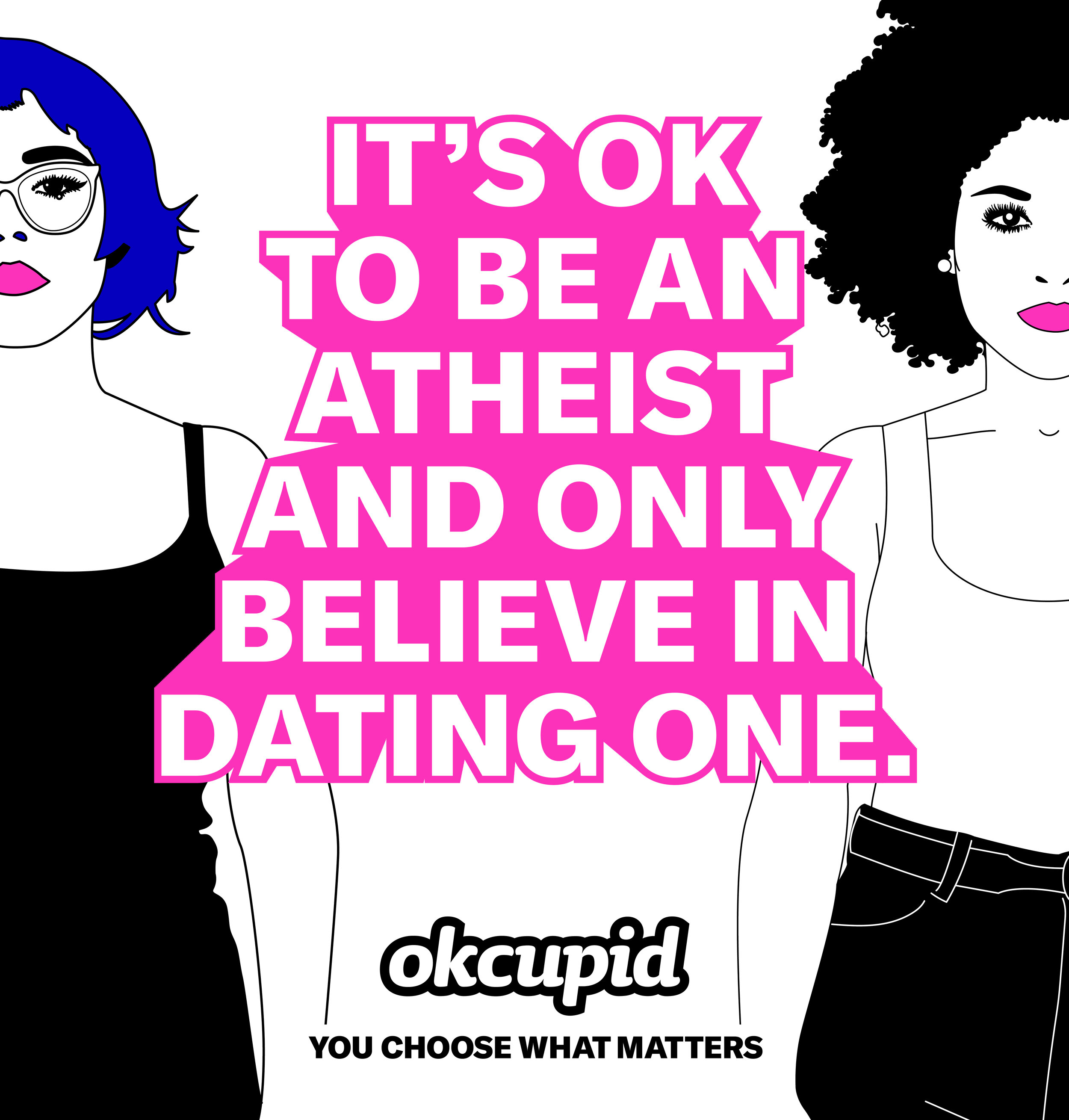 it's ok to be an atheist and only believe in dating one