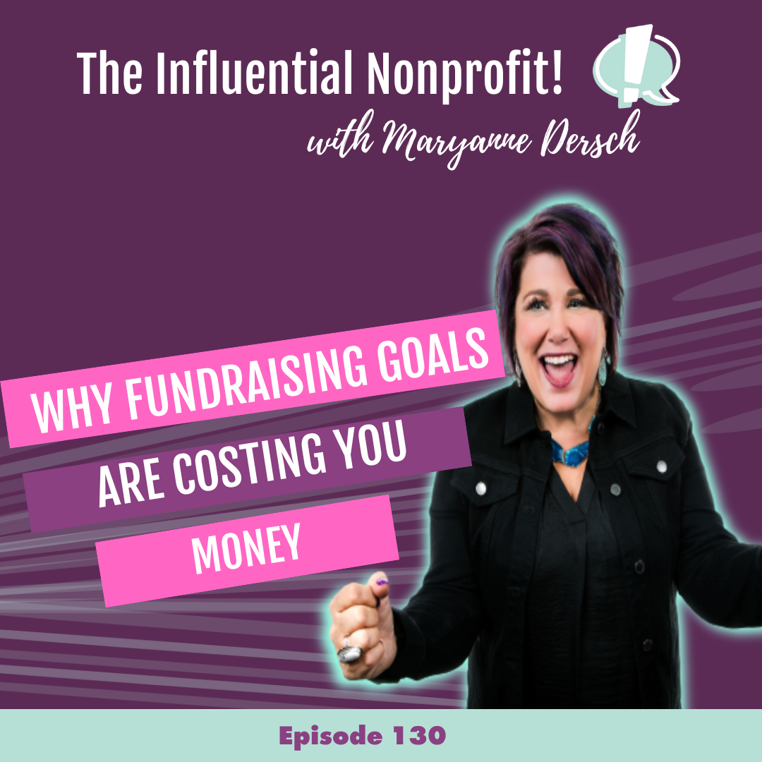 The Influential Nonprofit: Episode 130: Maryanne Dersch: Why Fundraising Goals Are Costing You Money