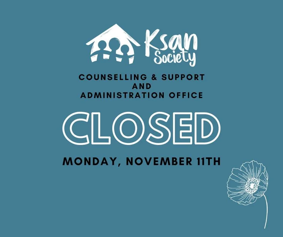 'Ksan Society's Administration Office/Turning Points (4444 Lakelse Ave.) and Counselling &amp; Support Centre (4838 Lazelle Ave) will be closed on Monday, November 11th in recognition of Remembrance Day.

We apologize for any inconvenience. Offices w