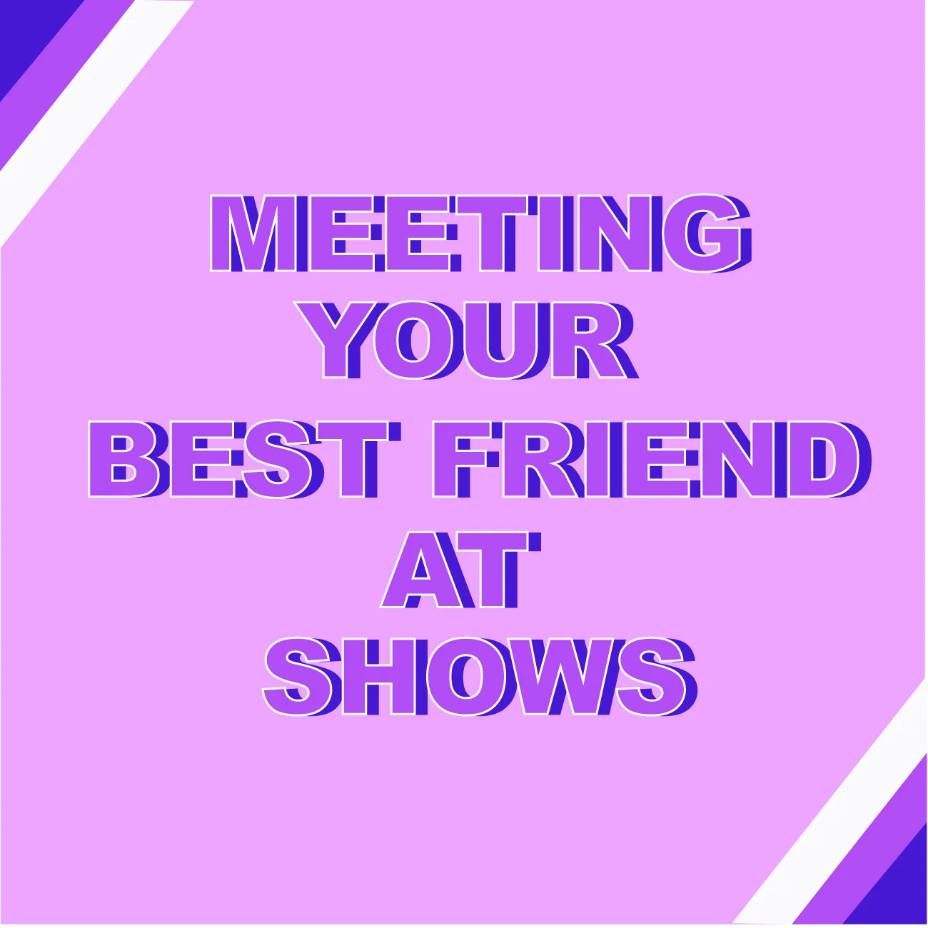 Meeting Your Best Friends at Shows