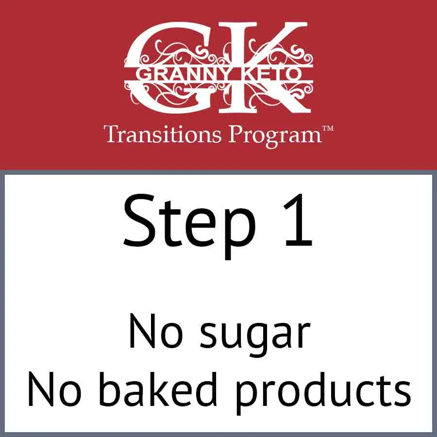 Granny Keto Transitions Program™: Step 1, No sugar and no baked products