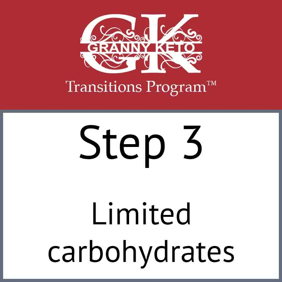 Granny Keto Transitions Program™: Step 3, Limited carbohydrates