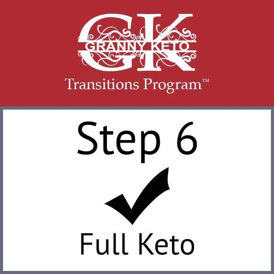 Granny Keto Transitions Program™: Step 6, Full Keto