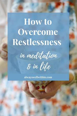 How to Overcome Restlessness in Meditation and in Life — Always Well Within