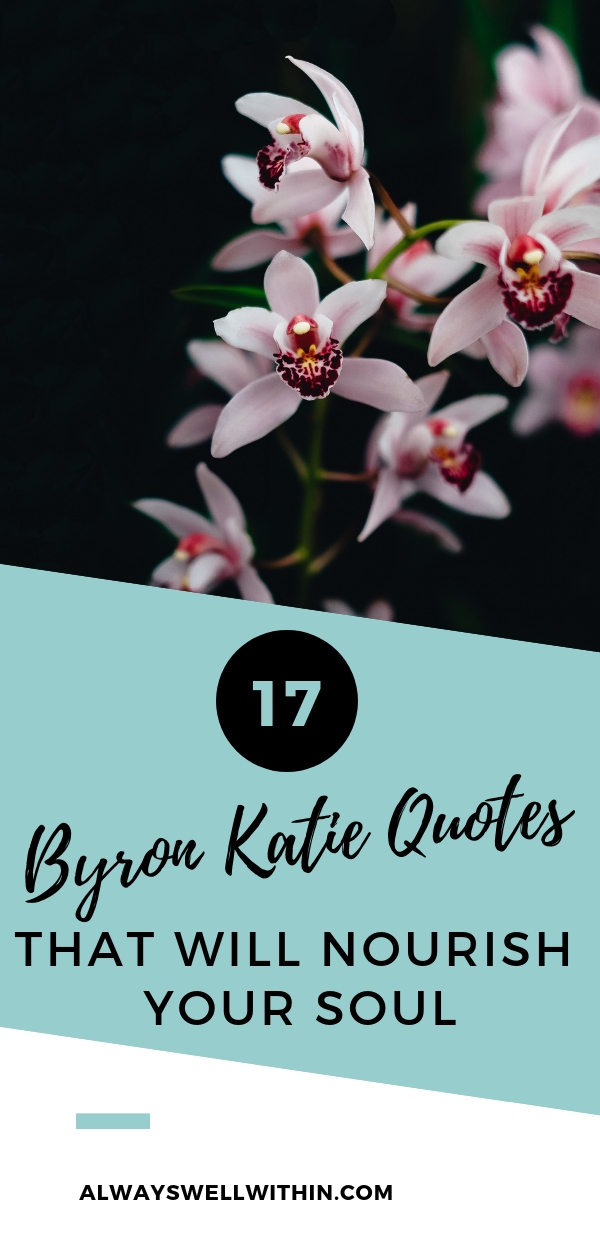 17 Powerful Byron Katie Quotes That Will Nourish Your Soul Always Well Within