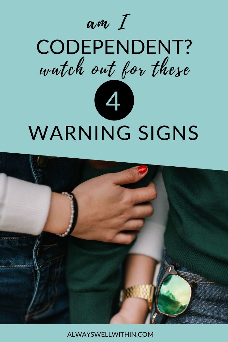 Am I Codependent Watch Out For These 4 Warning Signs Always Well Within