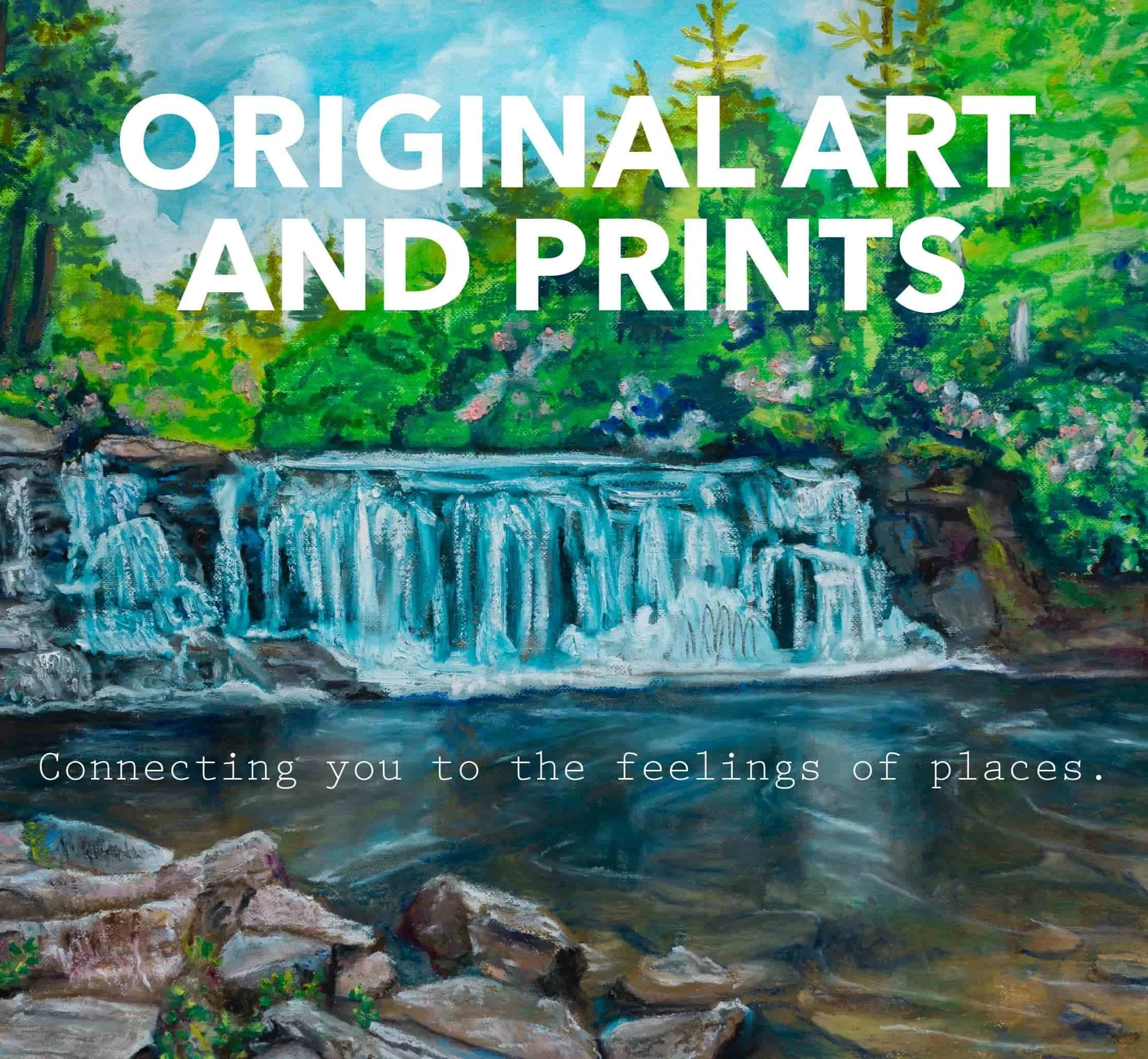 Waterfall flowing over cliff with blooming foliage. Text on image reads "Original Art and Prints" and "Connecting you to the feelings of places."
