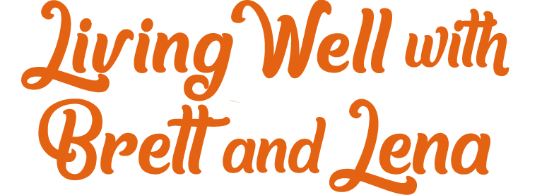 Living Well With Brett And Lena