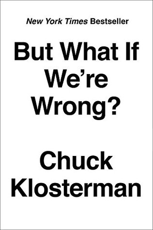 klosterman_but-what-if-were-wrong.jpg