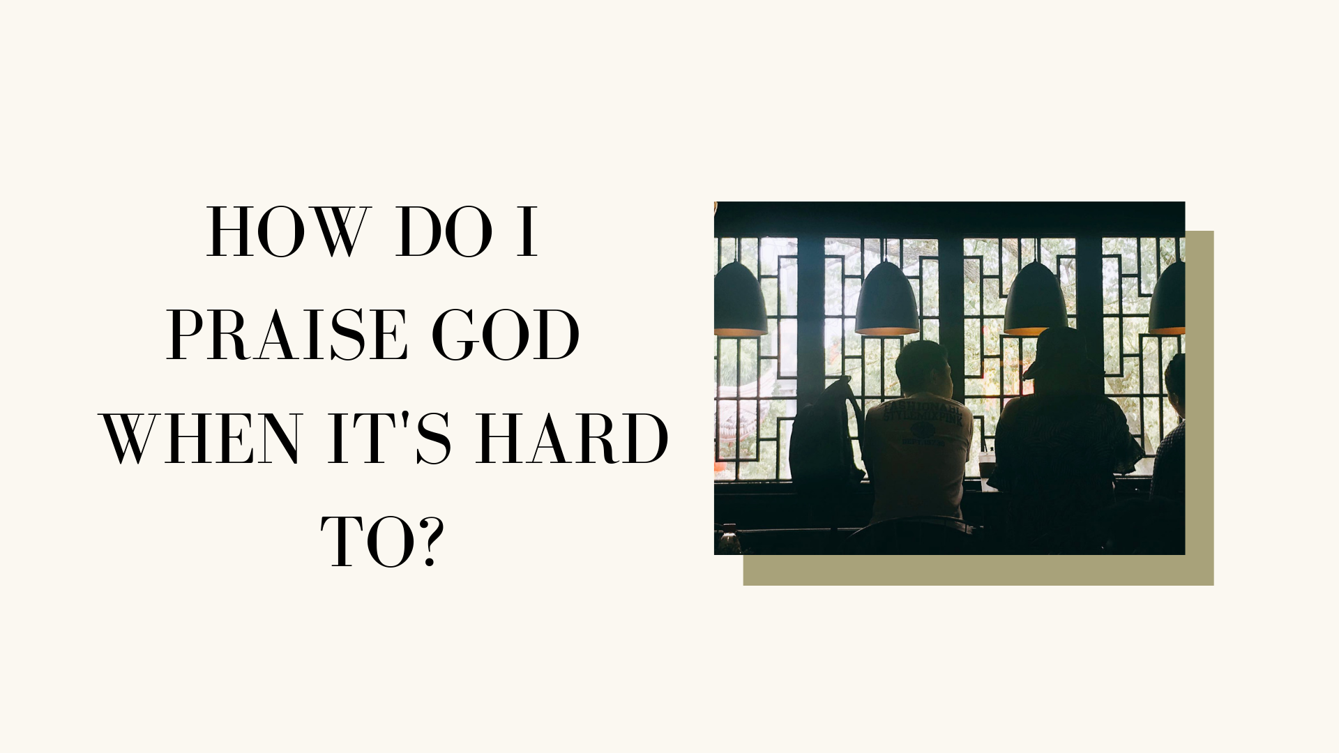 How Do I Praise God When It's Hard To?