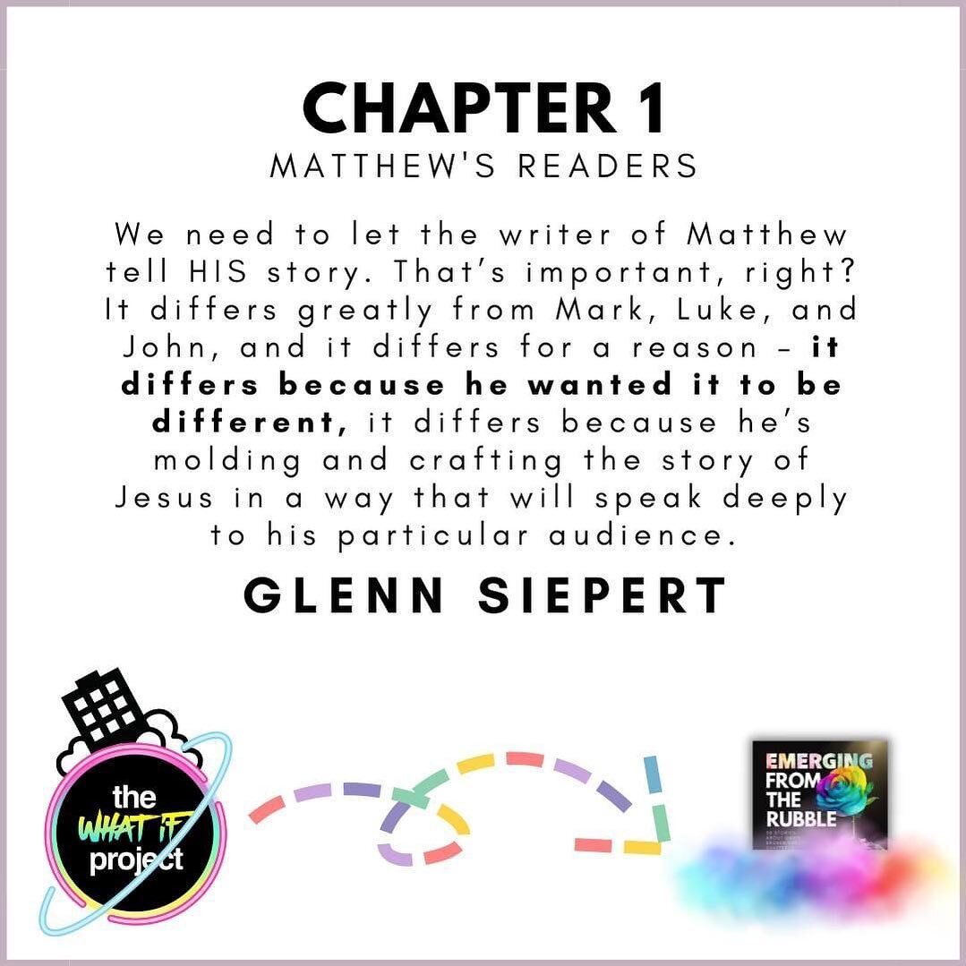 A thought from chapter 1. In &quot;Emerging From the Rubble&quot; we are aiming to let the writer of Matthew tell HIS story about Jesus, which is important because it differs greatly from Mark, Luke, and John - not by accident, but on purpose. Matthe