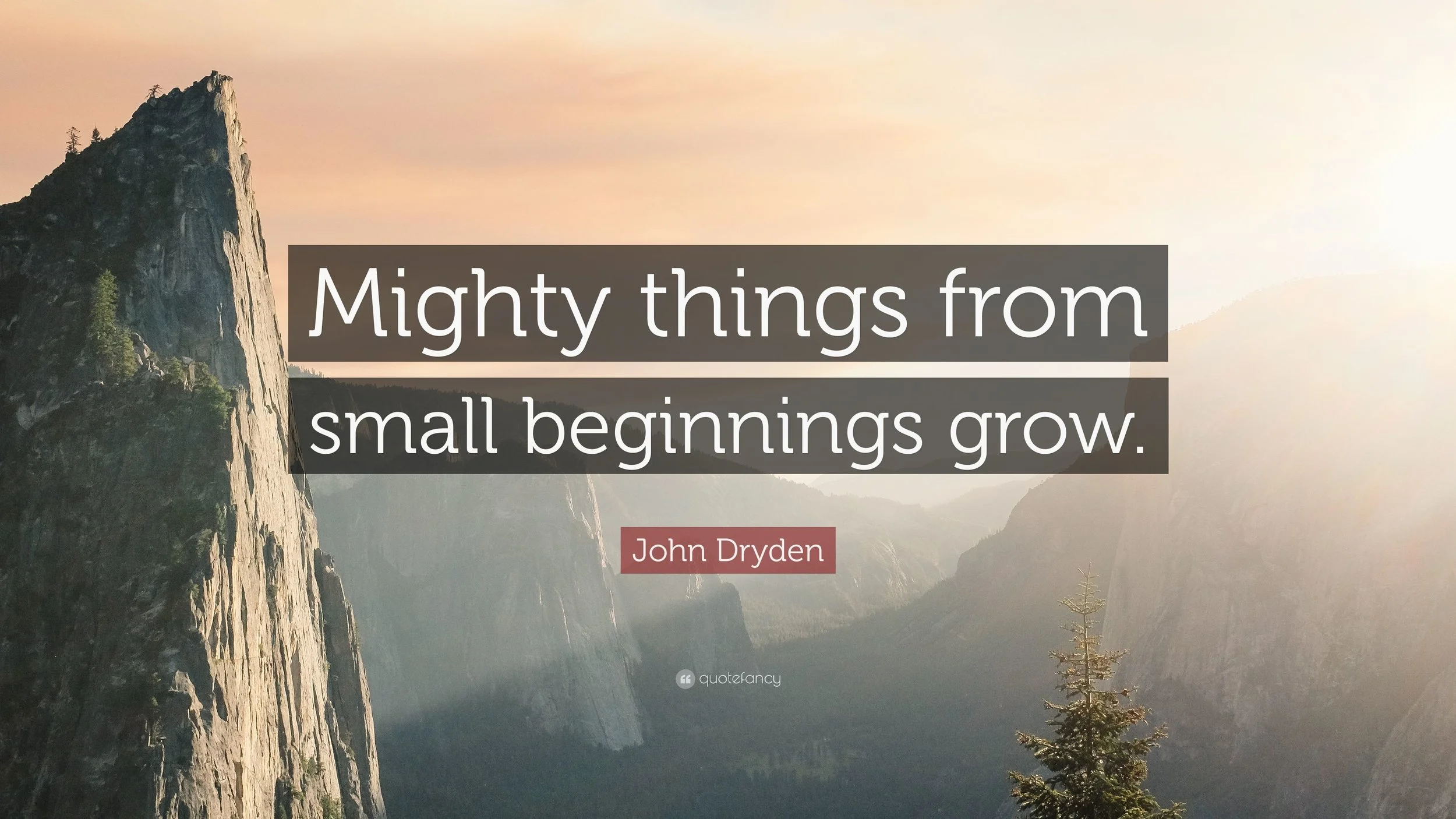 4255531-John-Dryden-Quote-Mighty-things-from-small-beginnings-grow.jpg