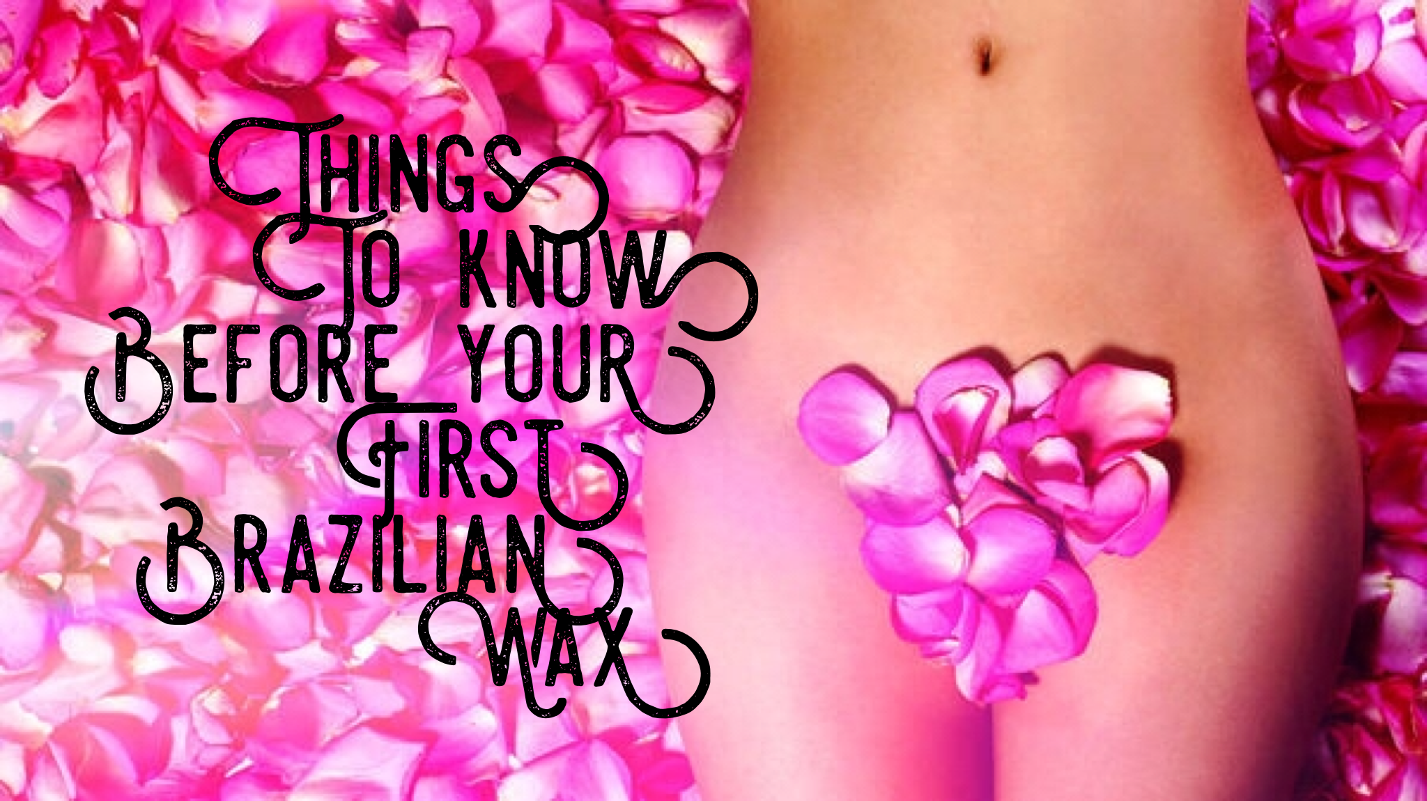 All the Things You Should Know Before Your First Brazilian Wax