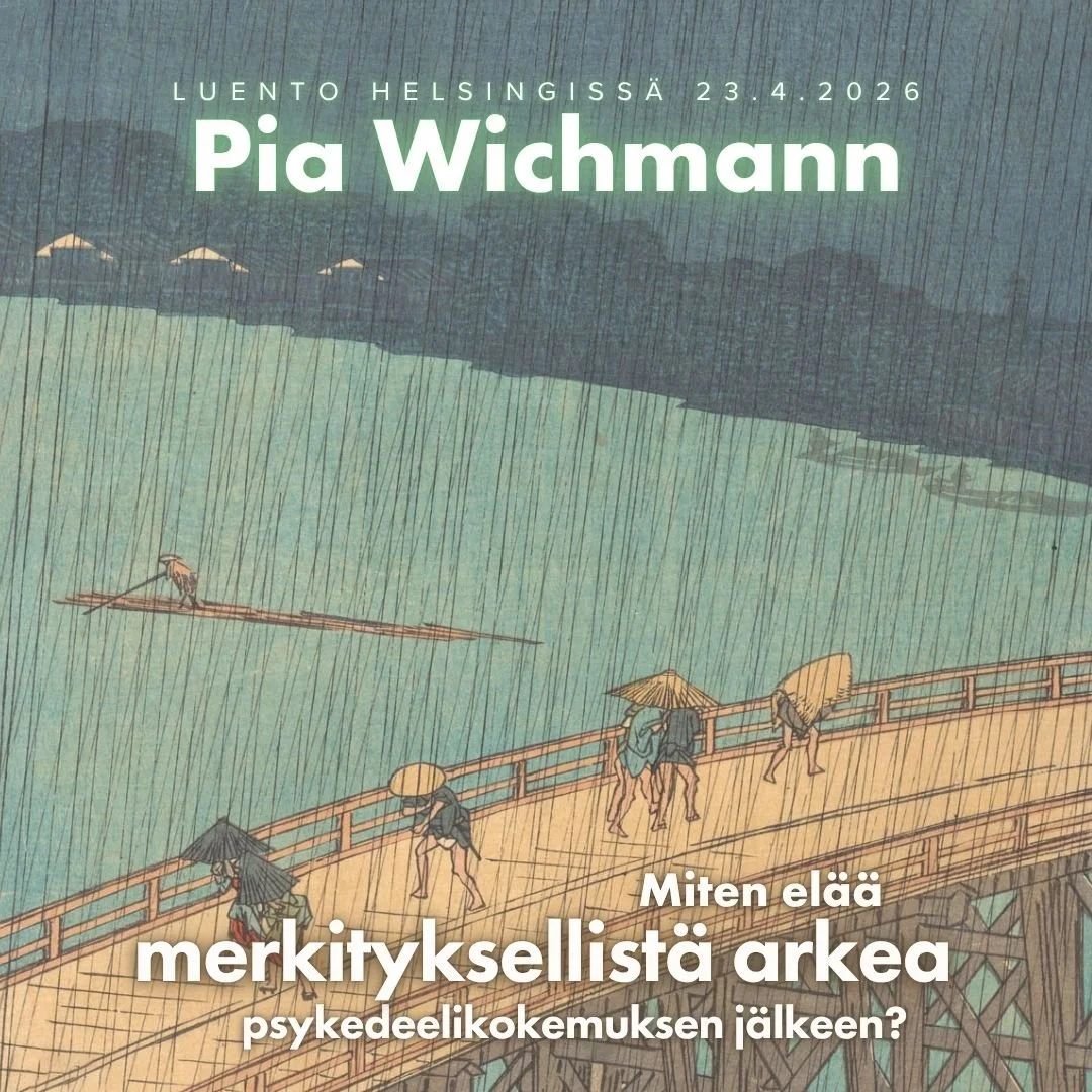 Luento Helsingissä: Miten elää merkityksellistä arkea psykedeelikokemuksen jälkeen? (Pia Wichmann)