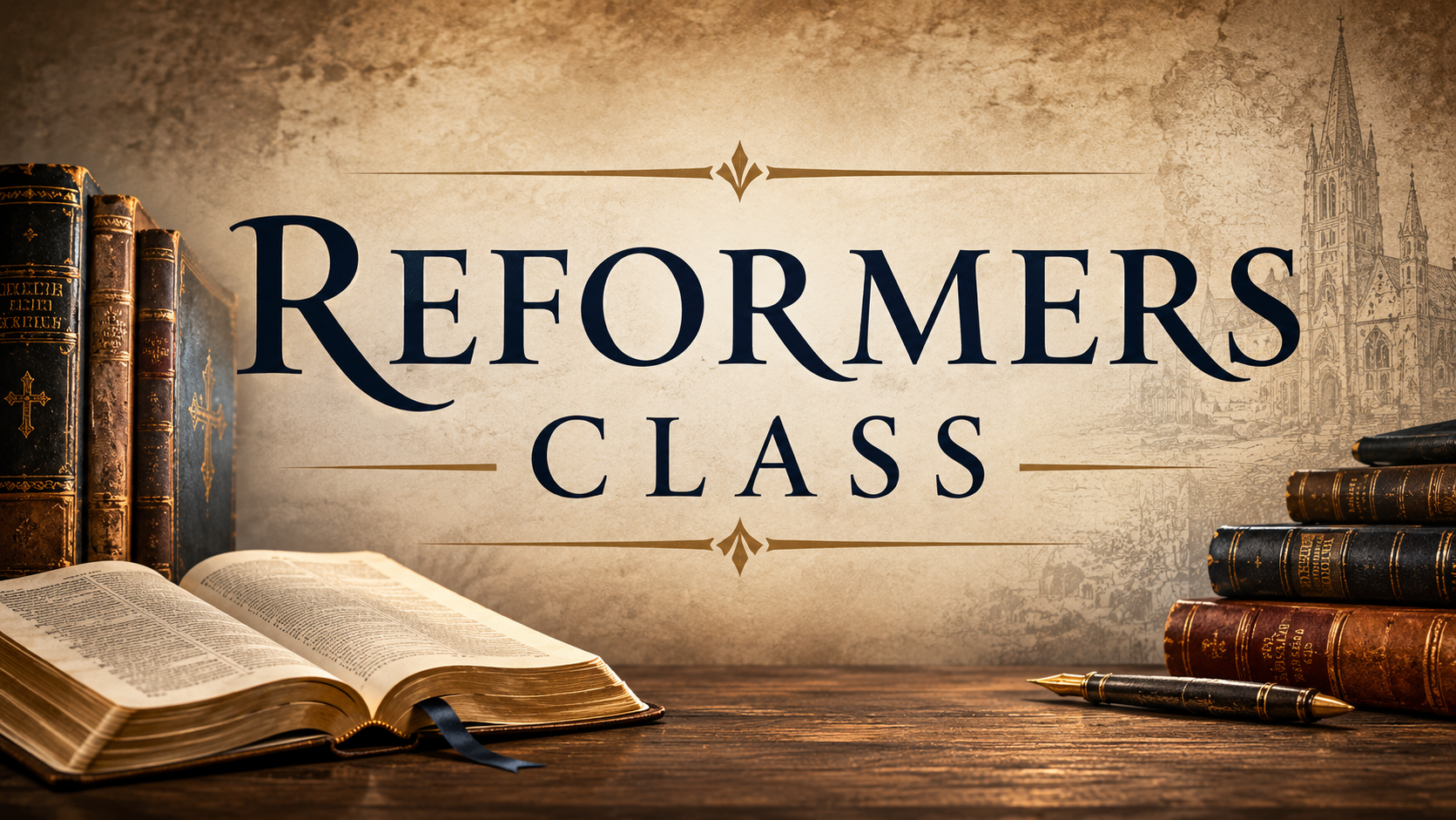 Open Bible with leather-bound books on a wooden table, background features an old parchment texture and a sketch of a cathedral, with text 'Reformers Class' in the center.