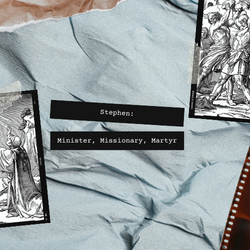 Stephen: Minister, Missionary, Martyr