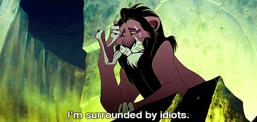 Lion King Scar I’m surrounded by idiots continuous loop