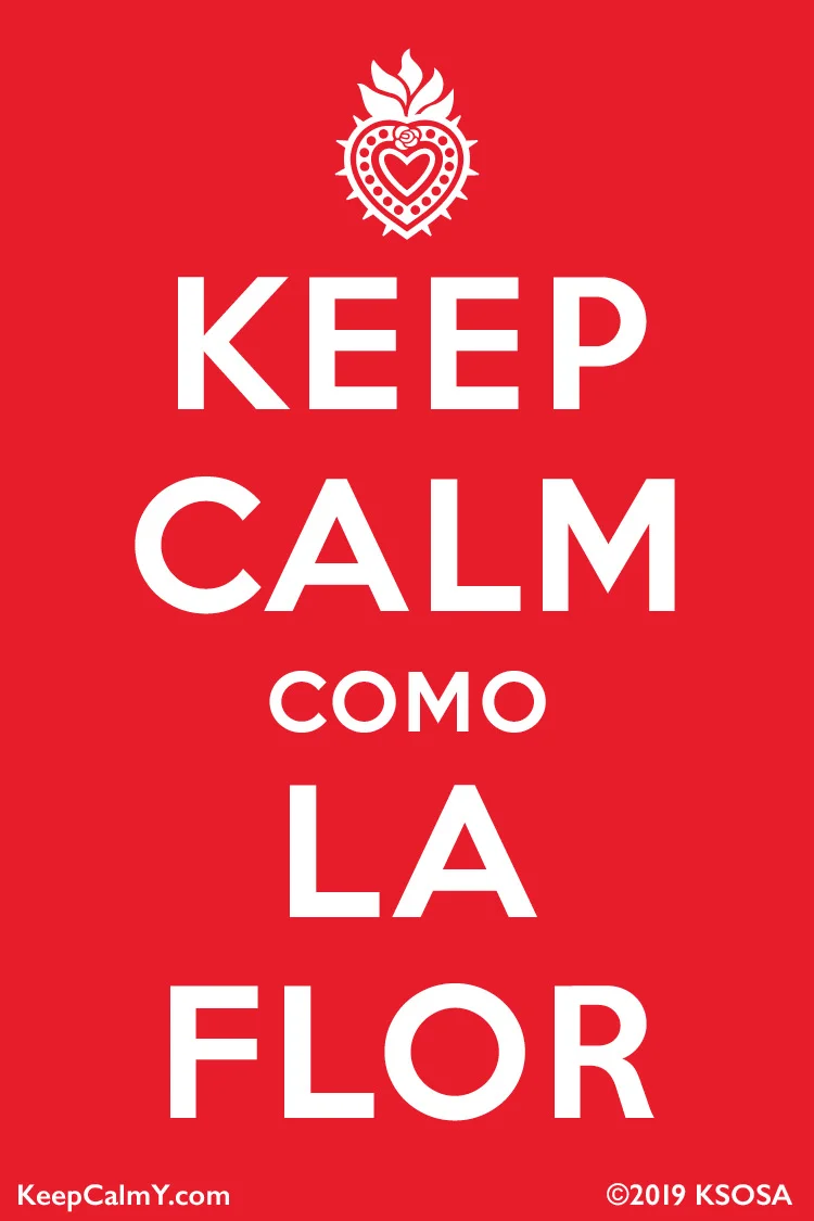 Keep Calm Como La Flor.jpg