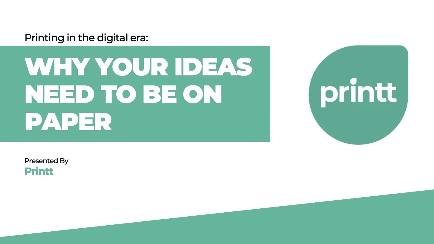 Printing In the digital era: WHY YOUR IDEAS NEED TO BE ON PAPER