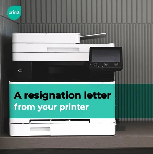 A resignation letter from your printer 