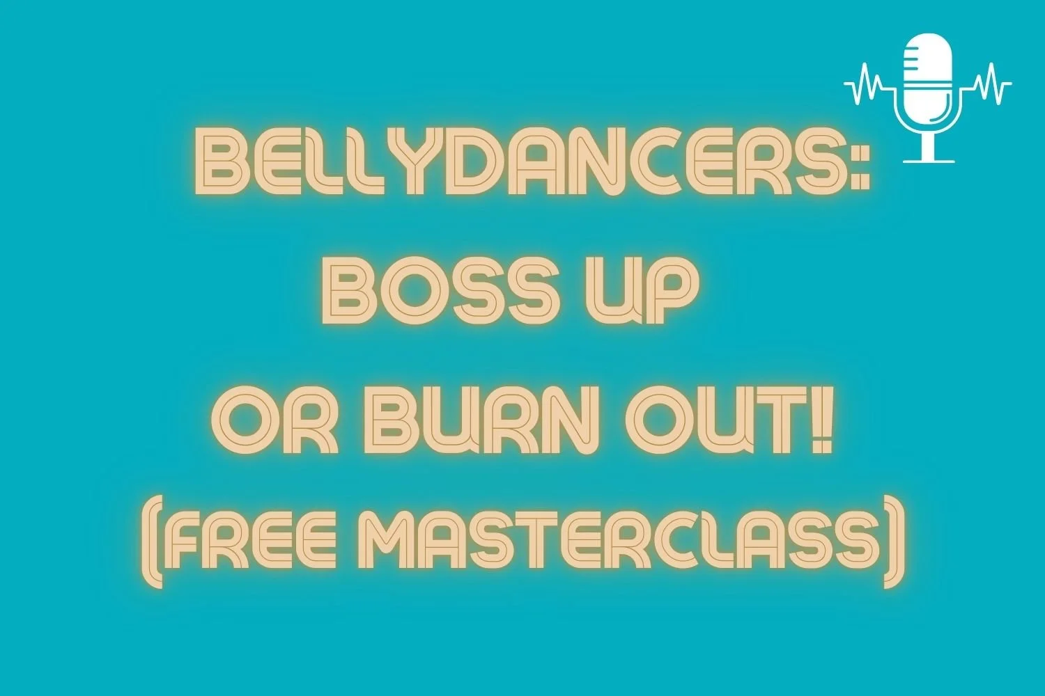 Bellydancers: Boss Up or Burn Out!