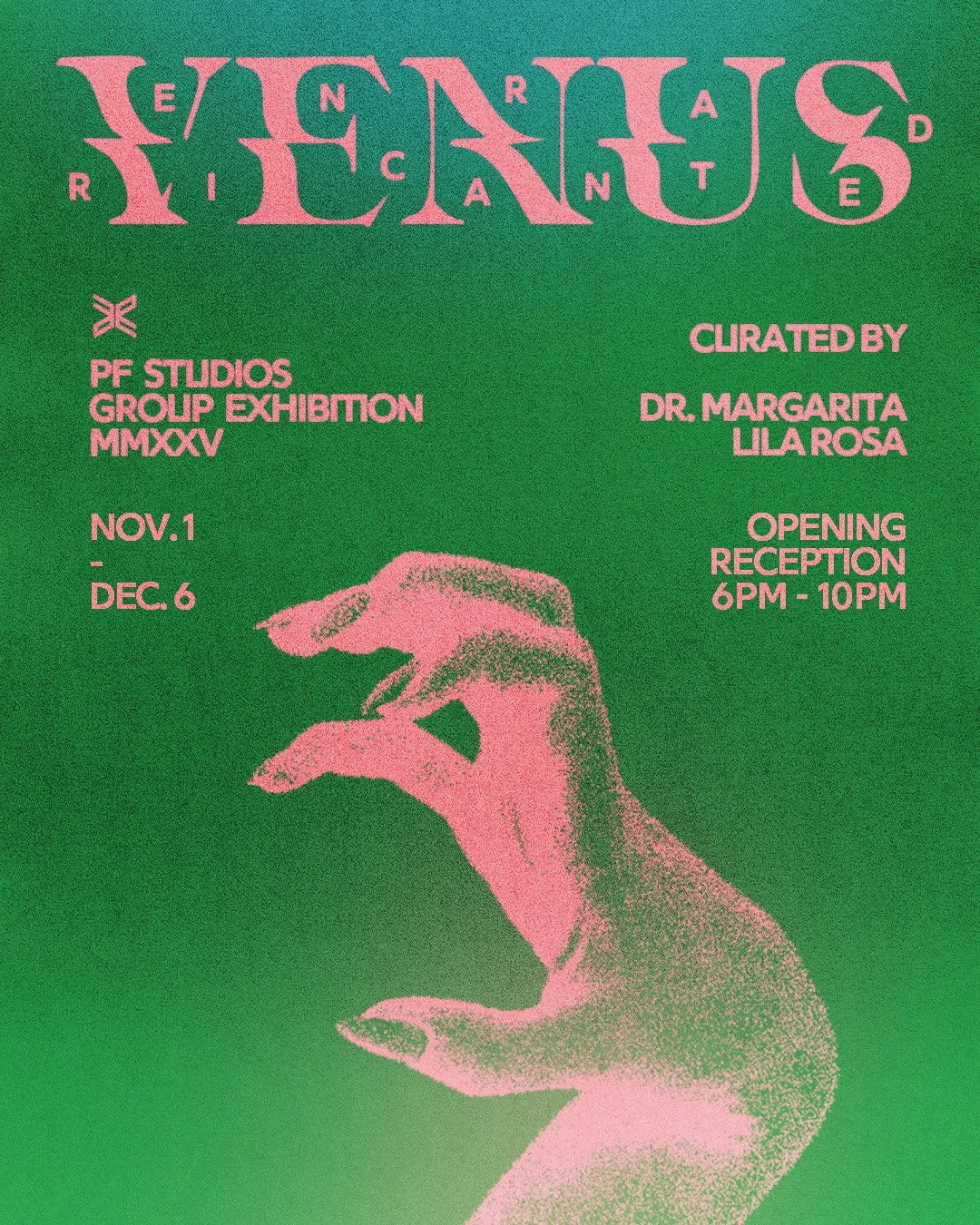   2025 PF STUDIOS ANNUAL EXHIBITION:    VENUS REINCARNATED      Guest Curated by: Dr. Margarita Lila Rosa    Opening Reception : Saturday, November 1    Artist Talk:  Thursday, November 6, 7pm     Open Gallery Hours through Dec 6:   Thursday: 1pm - 5