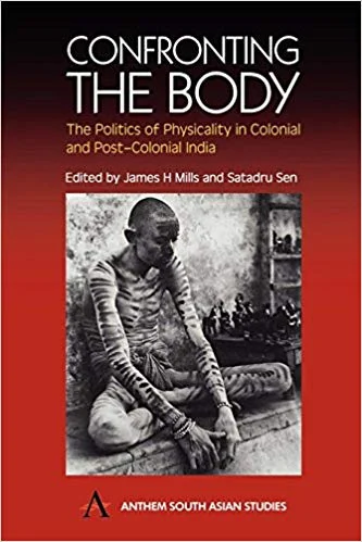 Confronting the Body: The Politics of Physicality in Colonial and Post-Colonial India