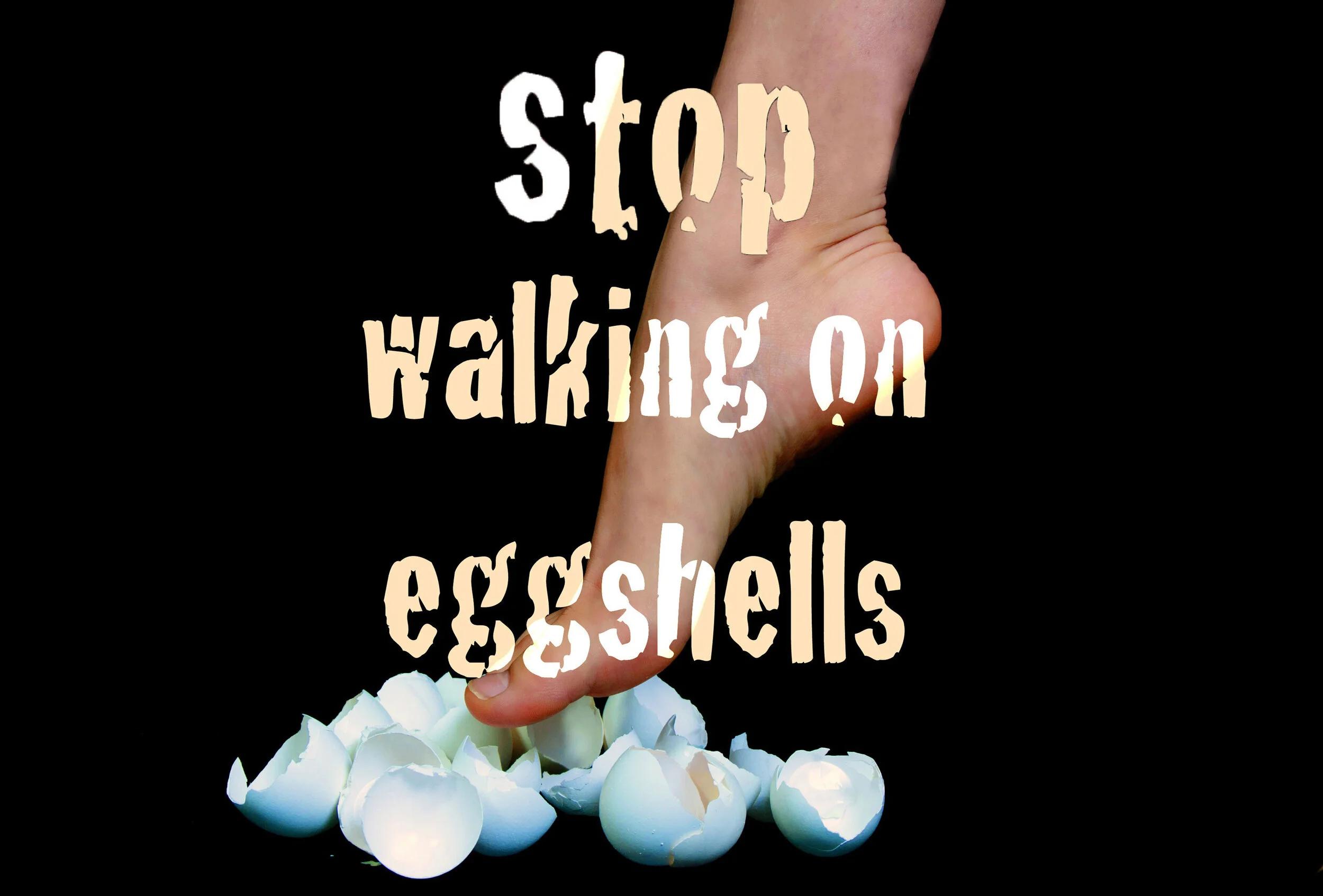 Stop Walking On Eggshells
