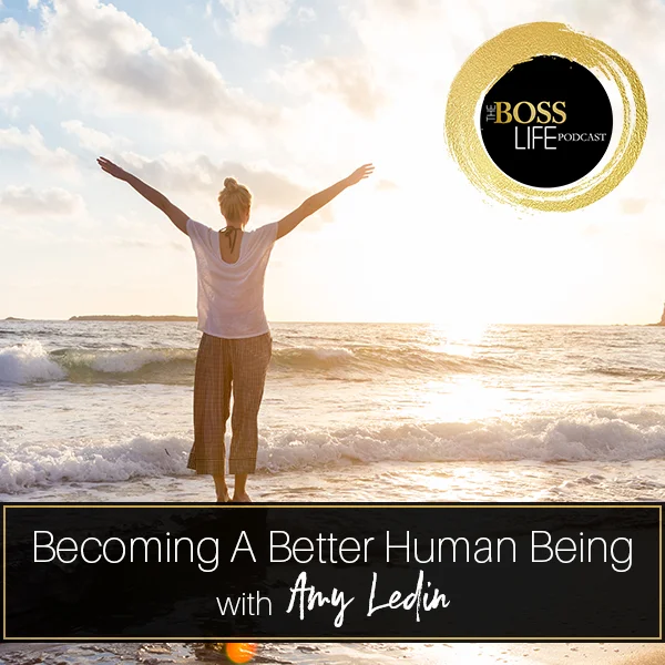 Becoming A Better Human Being with Amy Ledin