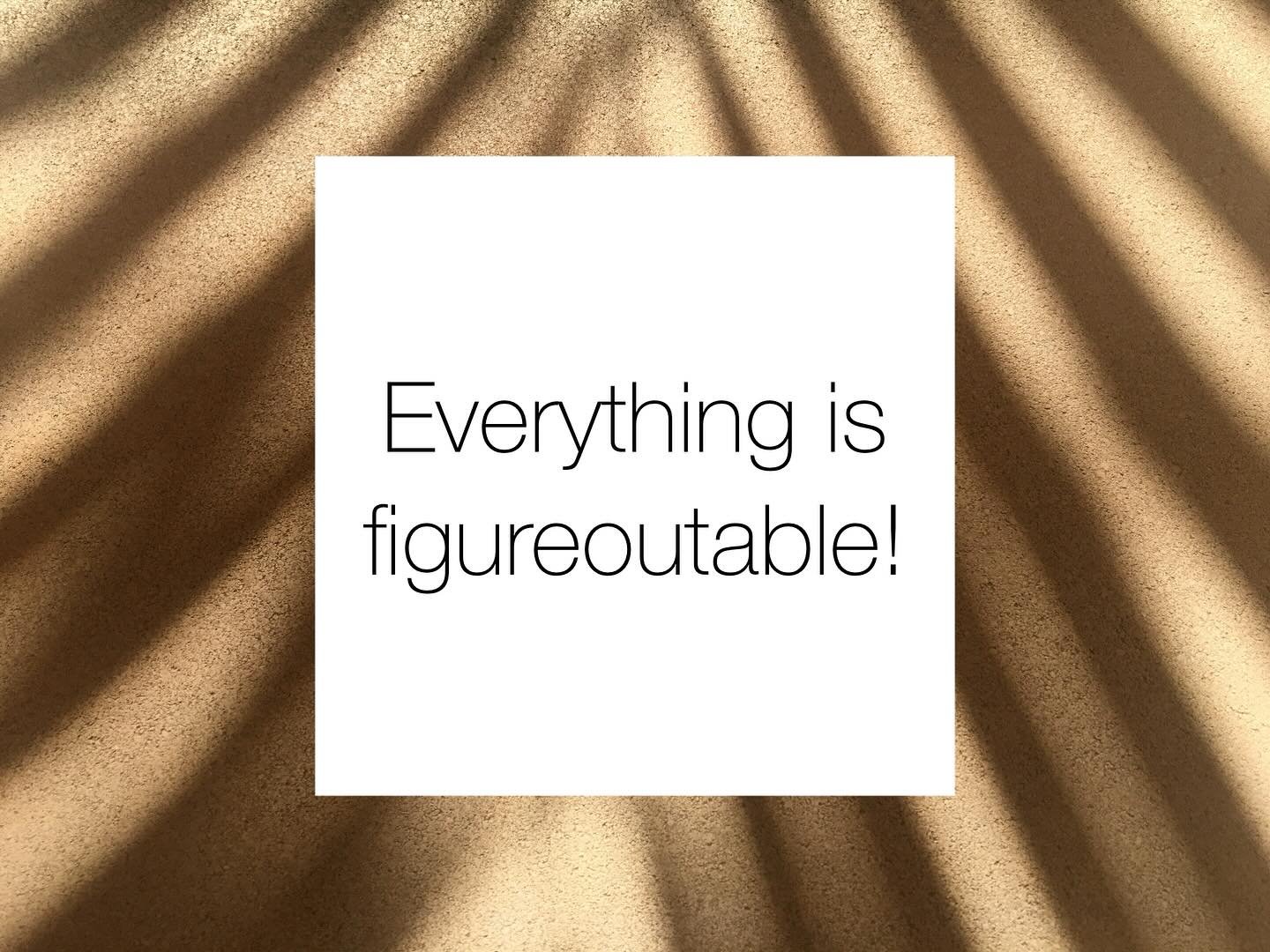 This is my philosophy for my design business and for my personal life. Figureoutable is probably not a word but I believe there can be a solution for everything. It may not be exactly as we planned but something can be worked out. My team all has thi