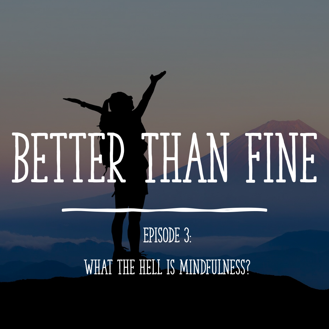 Better Than Fine - What the Hell is Mindfulness?