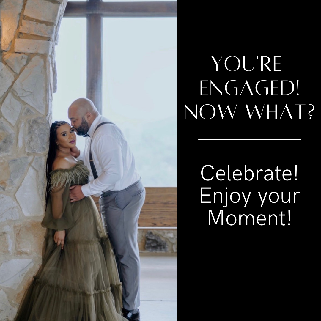 You're Engaged! Now What? Enjoy Your Moment!!