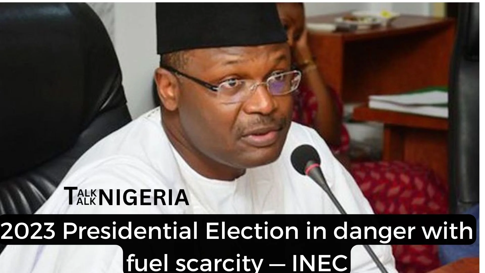 2023 Presidential Election in danger with fuel scarcity — INEC — Talk ...