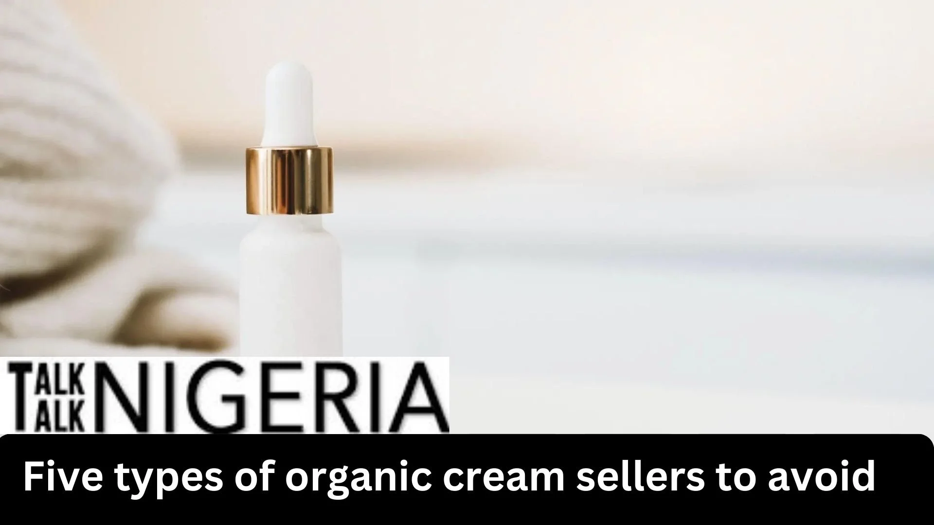 Five types of organic cream sellers to avoid