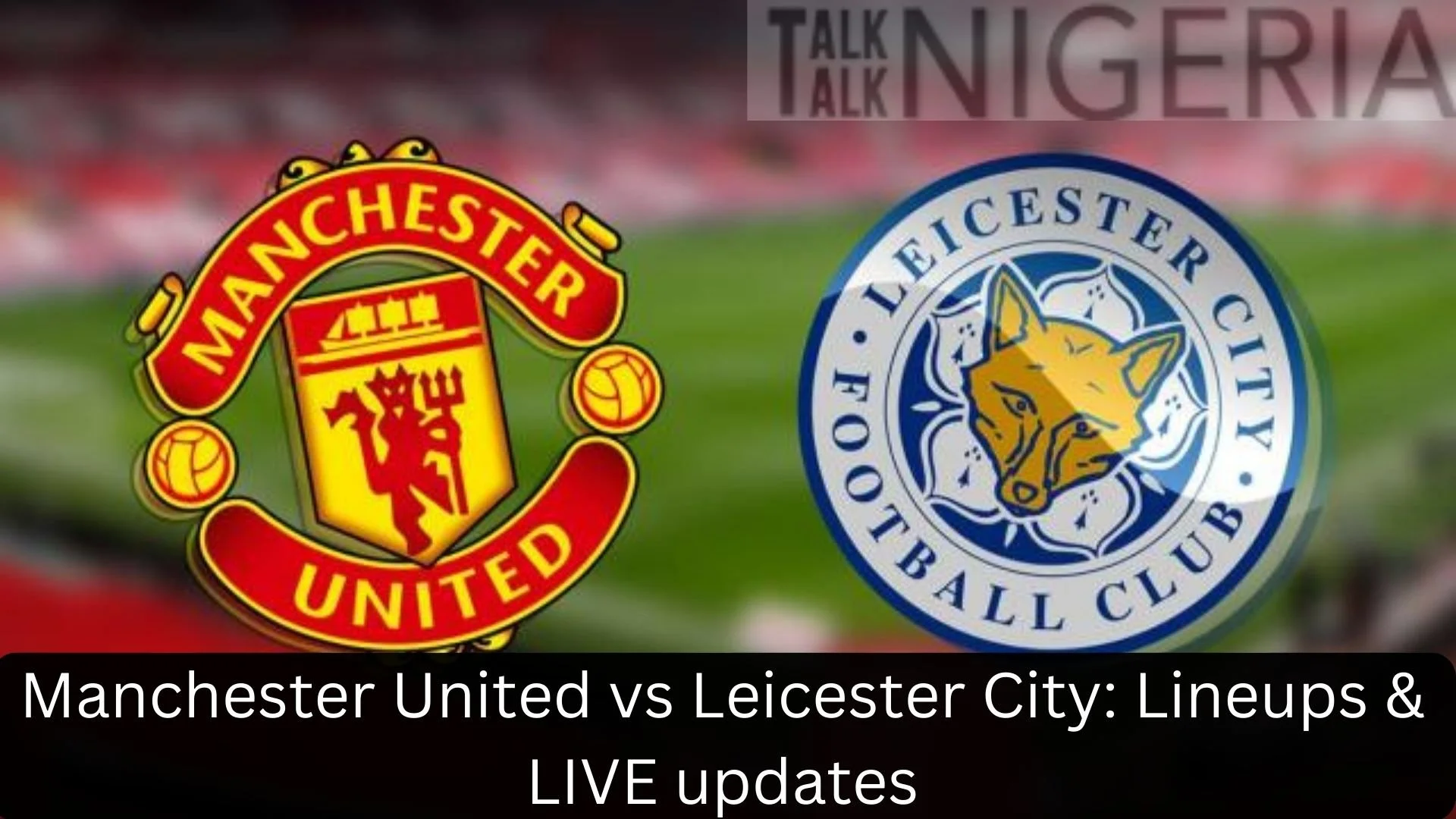 Manchester United vs Leicester City: Lineups &amp; LIVE updates