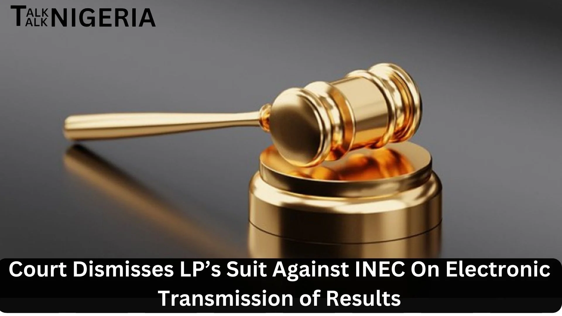 Court Dismisses LP’s Suit Against INEC On Electronic Transmission of Results