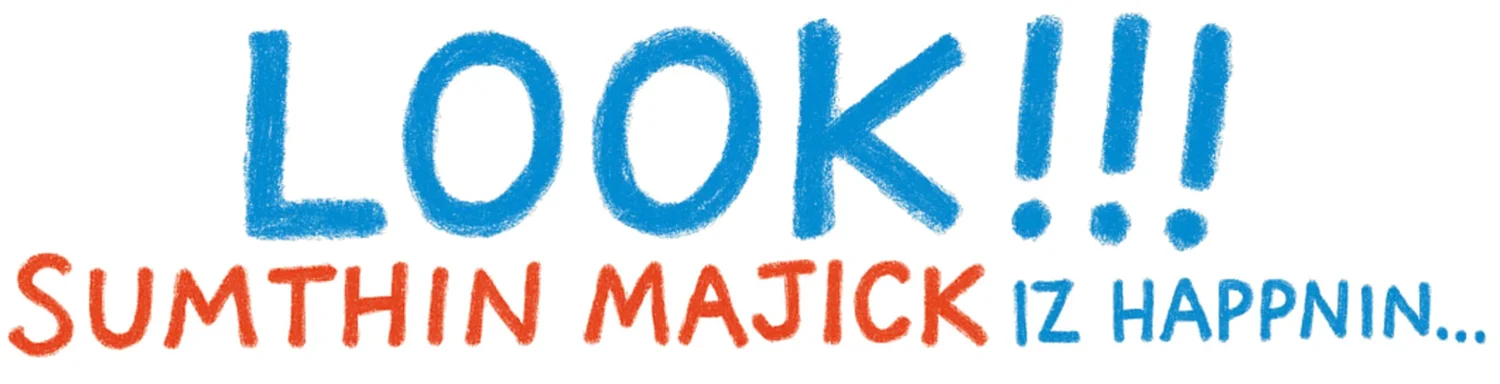 Look!!! Sumthin Majick Iz Happnin...