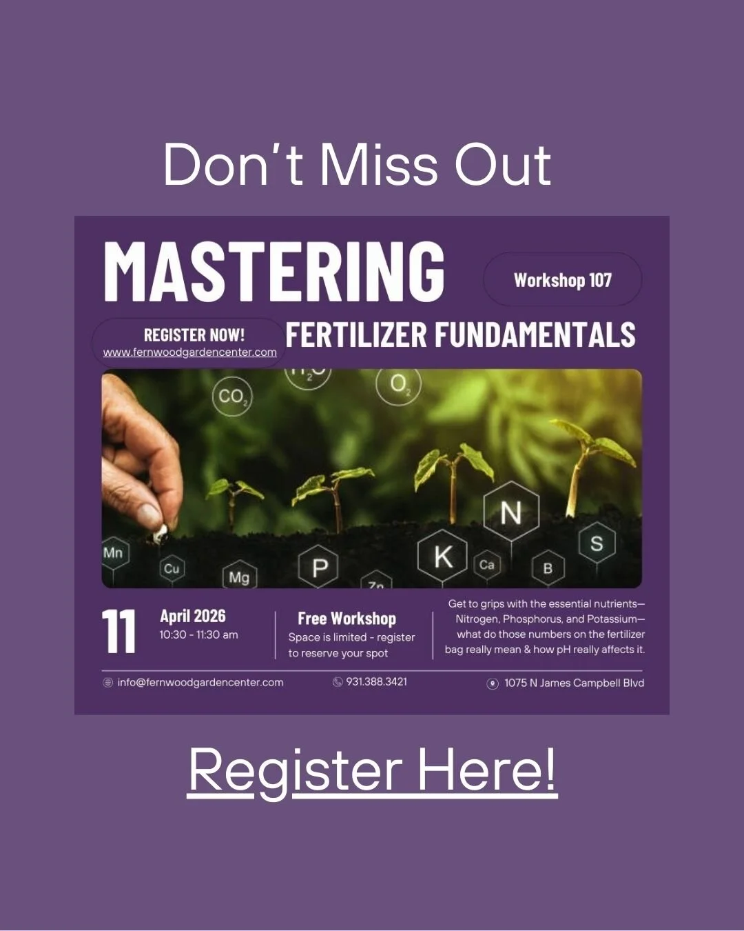 Come join us for our next FREE Workshop...Fertilizer Fundamentals. From the N-P-K you see on all the bags, to the micronutrients you don't even think about.  Explore how pH affects the availability of nutrients, and more.
Let's get your plants the ad