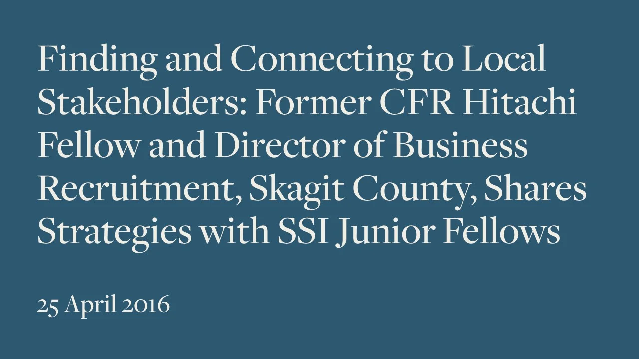 Finding and Connecting to Local Stakeholders: Former CFR Hitachi Fellow and Director of Business Recruitment, Skagit County, Shares Strategies with SSI Junior Fellows